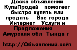 Доска объявлений КупиПродай - помогает быстро купить или продать! - Все города Интернет » Услуги и Предложения   . Амурская обл.,Тында г.